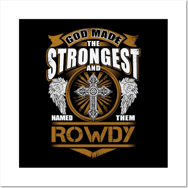 Rowdy Name T Shirt - God Found Strongest And Named Them Rowdy Gift Item Wall Art by reelingduvet